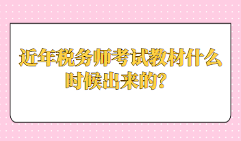 近年稅務(wù)師考試教材什么時(shí)候出來(lái)的？