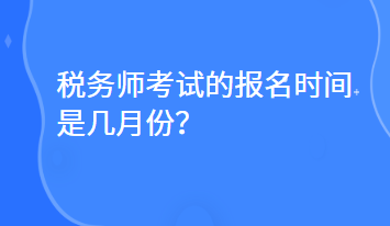 稅務(wù)師考試的報(bào)名時間是幾月份