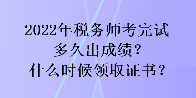 2022年稅務(wù)師考完試多久出成績(jī)？什么時(shí)候領(lǐng)取證書(shū)？