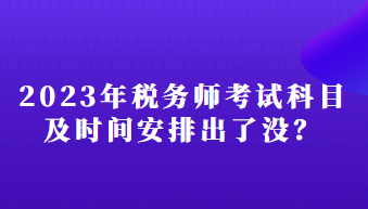 2023年稅務(wù)師考試科目及時(shí)間安排出了沒？