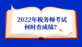 2022年稅務(wù)師考試何時(shí)查成績？