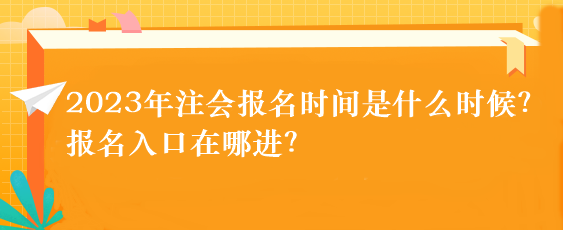 2023年注會(huì)報(bào)名時(shí)間是什么時(shí)候？報(bào)名入口在哪進(jìn)？