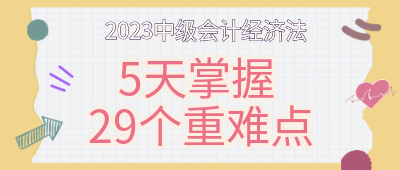 5天掌握中級會計經(jīng)濟法29個重難點！