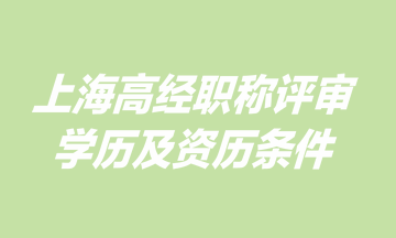 上海高級(jí)經(jīng)濟(jì)師職稱評(píng)審學(xué)歷及資歷條件是什么？