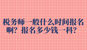 稅務師一般什么時間報名??？報名多少錢一科