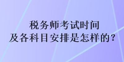 稅務師考試時間及各科目安排是怎樣的？