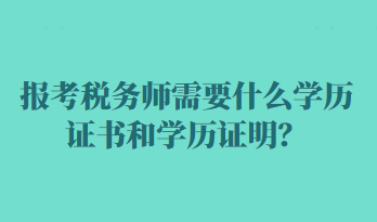 報(bào)考稅務(wù)師需要什么學(xué)歷證書和學(xué)歷證明