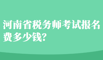 河南省稅務(wù)師考試報名費多少錢？