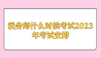 稅務(wù)師什么時候考試2023年考試安排