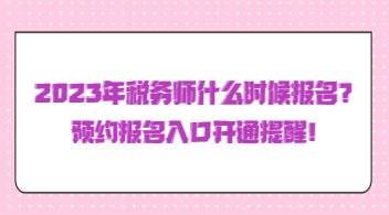 2023年稅務(wù)師什么時候報名？預(yù)約報名入口開通提醒！