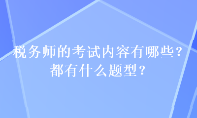 稅務(wù)師的考試內(nèi)容有哪些？都有什么題型？