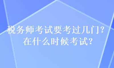 稅務(wù)師考試要考過幾門？在什么時候考試？