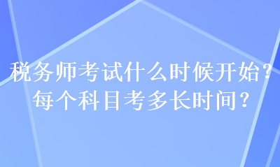 稅務(wù)師考試什么時候開始？每個科目考多長時間？