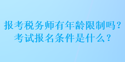 報考稅務師有年齡限制嗎？考試報名條件是什么？