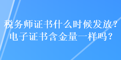 稅務師證書什么時候發(fā)放？電子證書含金量一樣嗎？