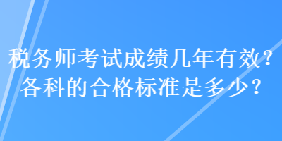 稅務(wù)師考試成績幾年有效？各科的合格標(biāo)準(zhǔn)是多少？