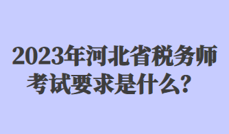 2023年河北省稅務(wù)師考試要求是什么？