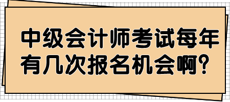 中級會(huì)計(jì)師考試每年有幾次報(bào)名機(jī)會(huì)啊？