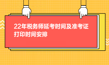 22年稅務(wù)師延考時(shí)間及準(zhǔn)考證打印時(shí)間安排