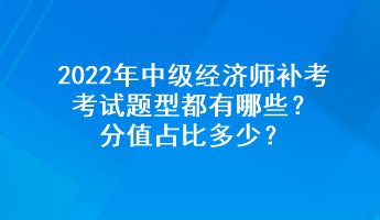 2022年中級經(jīng)濟(jì)師補(bǔ)考考試題型都有哪些？分值占比多少？