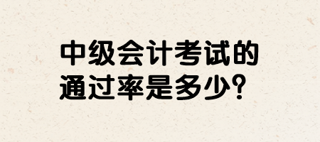 中級會計考試的通過率是多少？