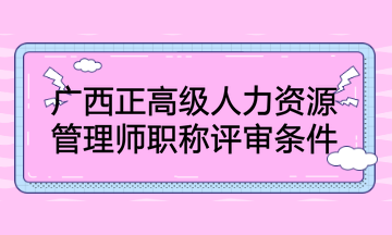 廣西正高級(jí)人力資源管理師職稱評審條件