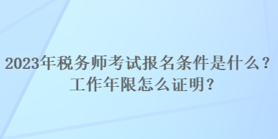 2023年稅務(wù)師考試報(bào)名條件是什么？工作年限怎么證明？