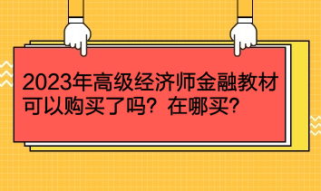 2023年高級經(jīng)濟師金融教材可以購買了嗎？在哪買？