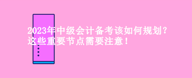 2023年中級會計備考該如何規(guī)劃？