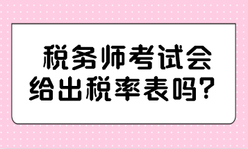 稅務(wù)師考試會給出稅率表嗎？