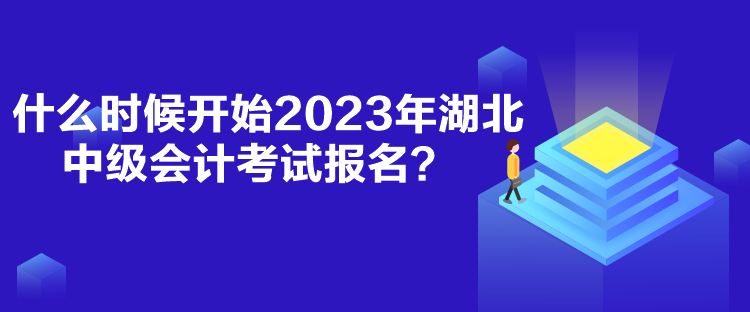 什么時候開始2023年湖北中級會計考試報名？