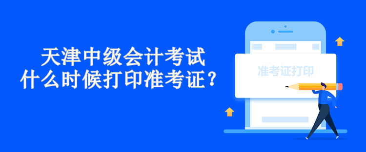 天津中級會計考試什么時候打印準(zhǔn)考證？