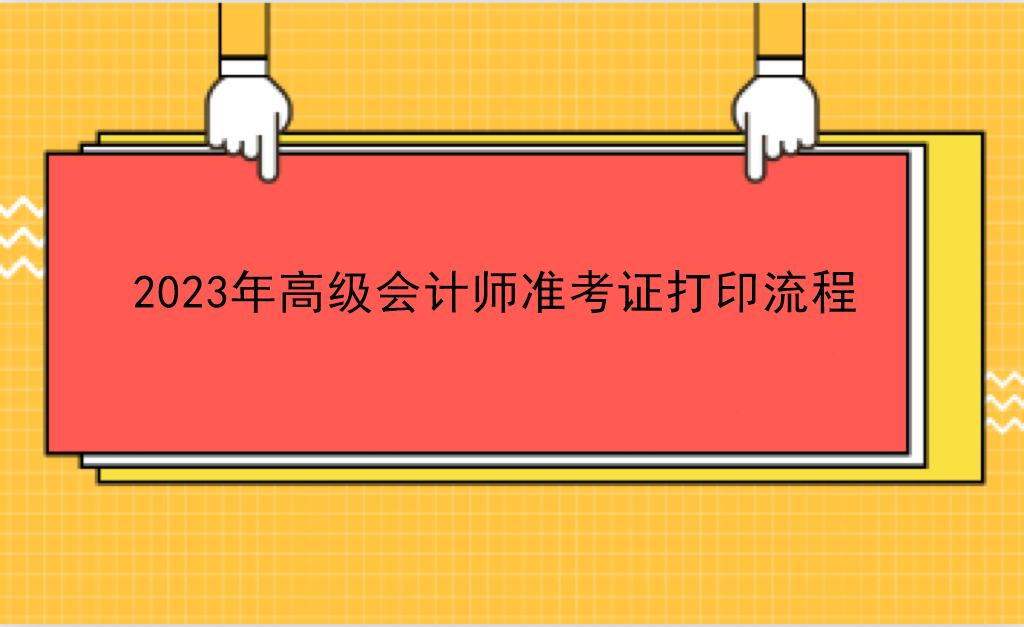 2023年高級會計(jì)師準(zhǔn)考證打印流程