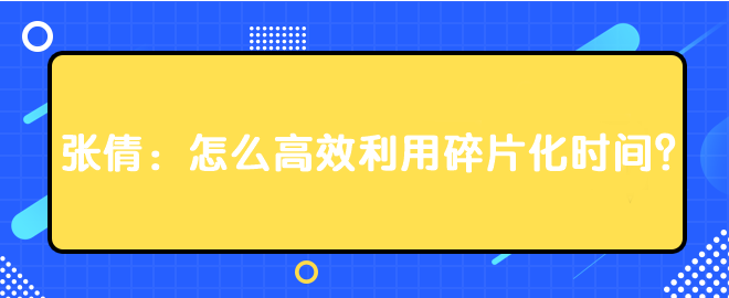 張倩：怎么高效利用碎片化時間？