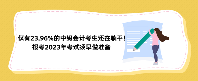 僅有23.96%的中級會計考生還在躺平！報考2023年考試須早做準(zhǔn)備