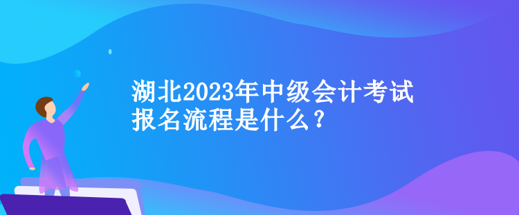 湖北2023年中級(jí)會(huì)計(jì)考試報(bào)名流程是什么？