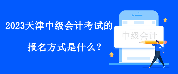 2023天津中級會計考試的報名方式是什么？