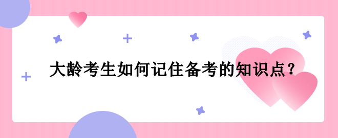 大齡考生如何記住備考的知識點？