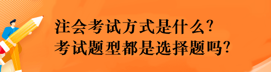 注會考試方式是什么？考試題型都是選擇題嗎？