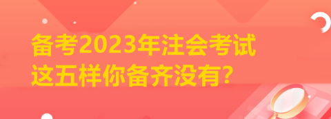 備考2023年注會(huì)考試 這五樣你備齊沒(méi)有？