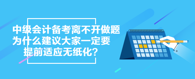 中級會計(jì)備考離不開做題 為什么 建議大家一定要提前適應(yīng)無紙化