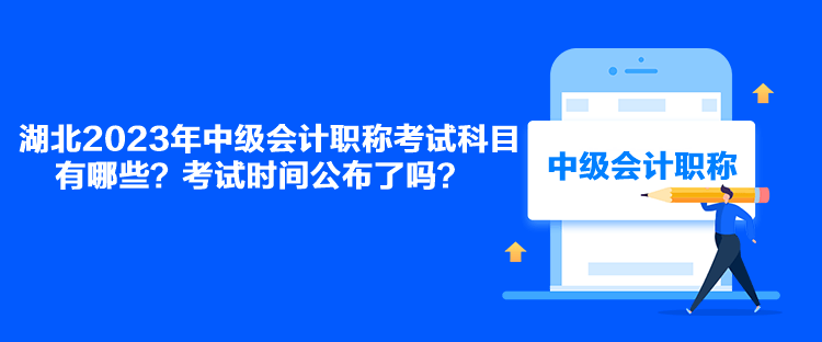 湖北2023年中級會計職稱考試科目有哪些？考試時間公布了嗎？