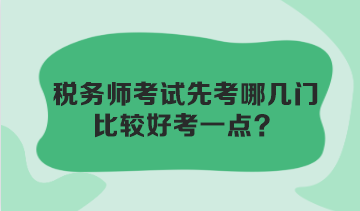 稅務(wù)師考試先考哪幾門(mén)比較好考一點(diǎn)？