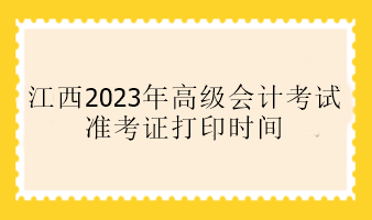 江西2023年高級會計考試準考證打印時間