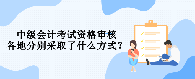 報(bào)名中級(jí)會(huì)計(jì) 你知道要用什么方式進(jìn)行資格審核嗎？