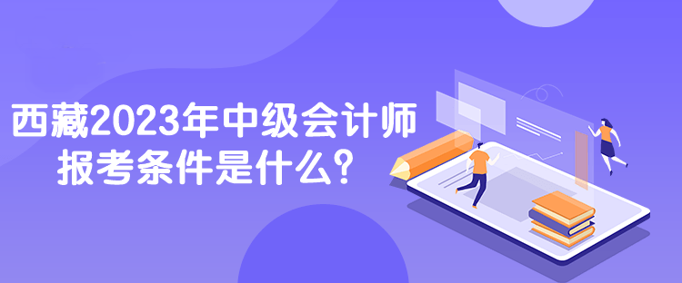 西藏2023年中級會計師報考條件是什么？