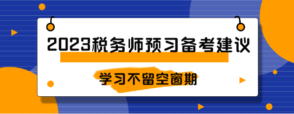 2023稅務(wù)師預(yù)習(xí)備考建議