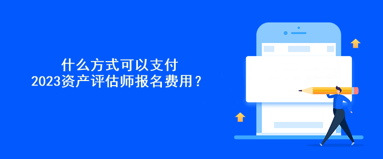 什么方式可以支付2023資產(chǎn)評(píng)估師報(bào)名費(fèi)用？