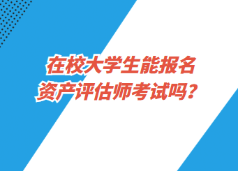 在校大學(xué)生能報(bào)名資產(chǎn)評(píng)估師考試嗎？