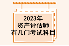 2023年資產(chǎn)評估師有幾門考試科目？